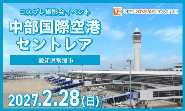 事前★2/28(日) コスプレイベント 中部国際空港セントレア(愛知)@JPCC